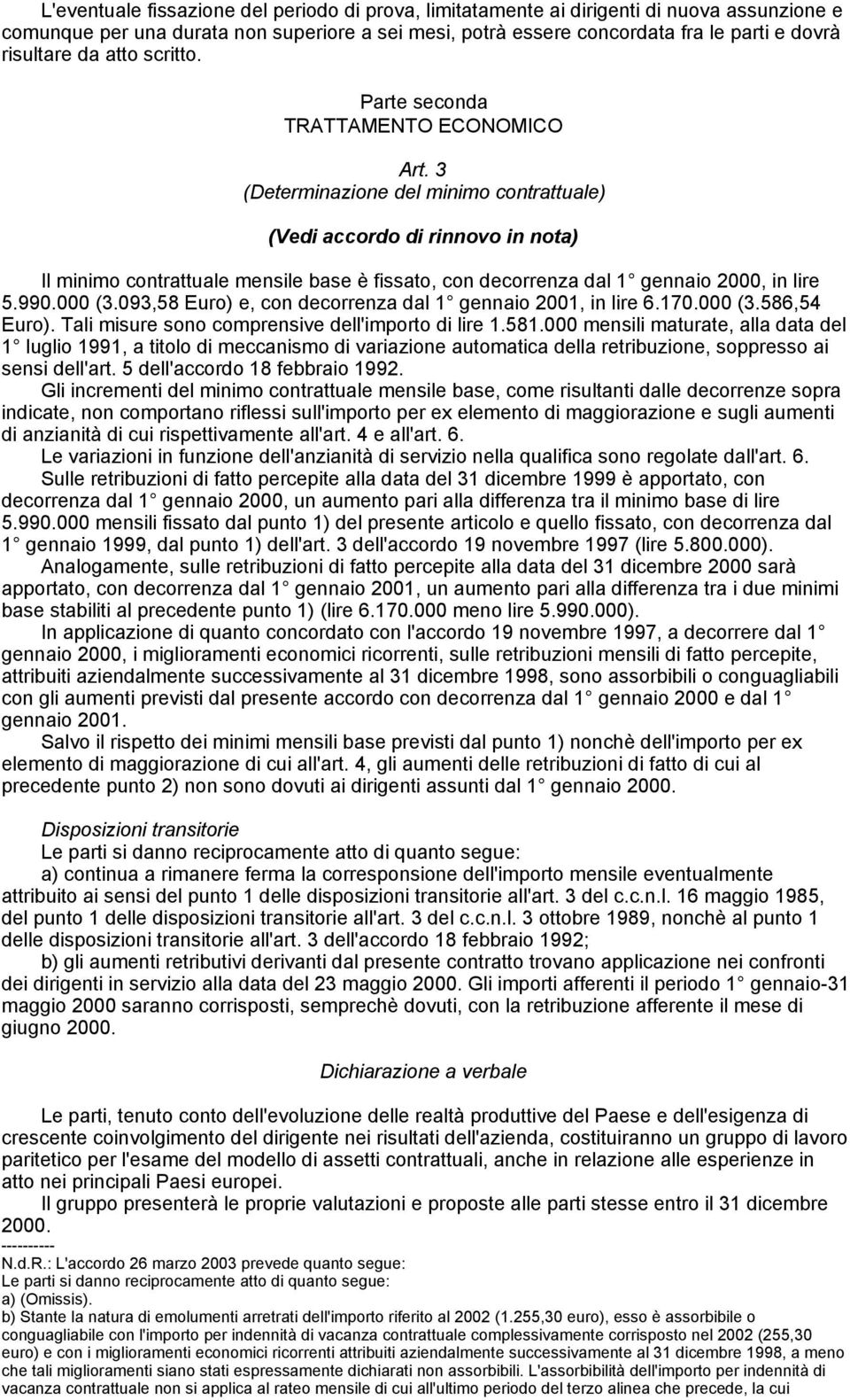 3 (Determinazione del minimo contrattuale) (Vedi accordo di rinnovo in nota) Il minimo contrattuale mensile base è fissato, con decorrenza dal 1 gennaio 2000, in lire 5.990.000 (3.