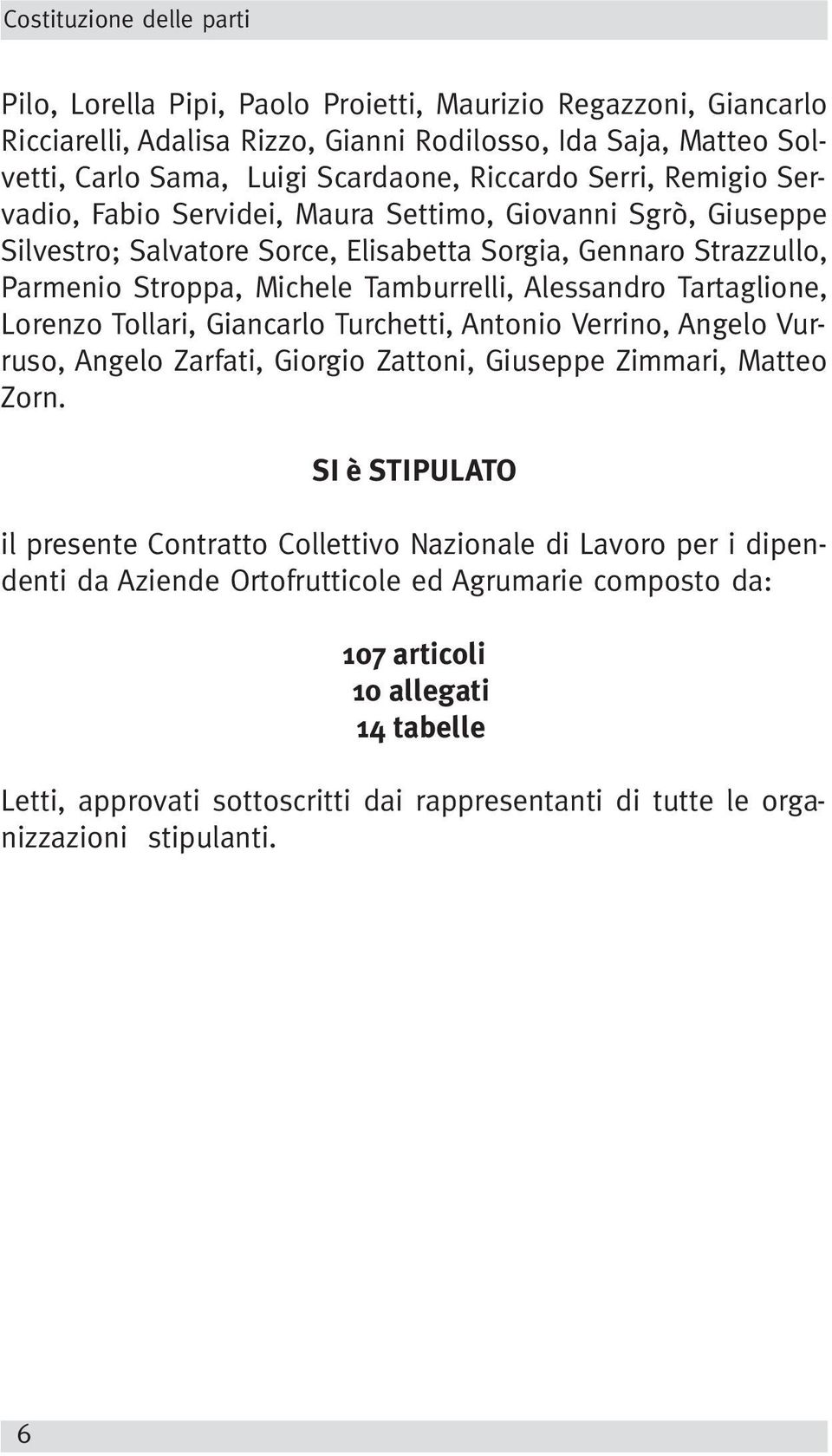 Alessandro Tartaglione, Lorenzo Tollari, Giancarlo Turchetti, Antonio Verrino, Angelo Vurruso, Angelo Zarfati, Giorgio Zattoni, Giuseppe Zimmari, Matteo Zorn.