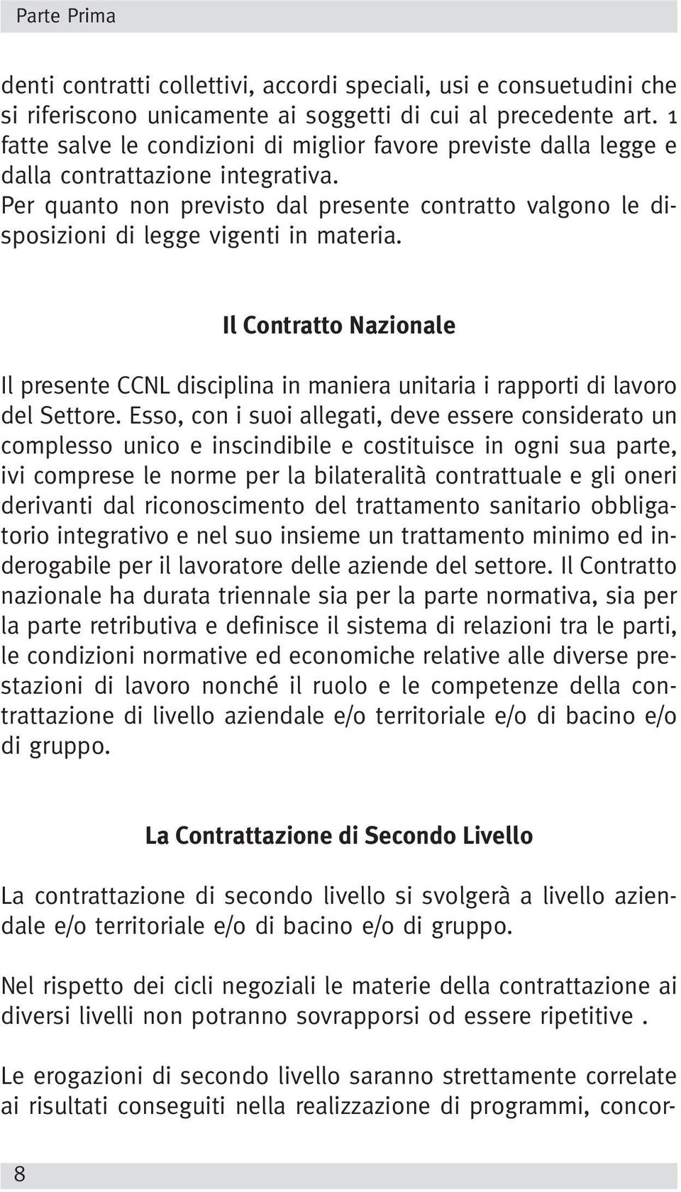 Per quanto non previsto dal presente contratto valgono le disposizioni di legge vigenti in materia.