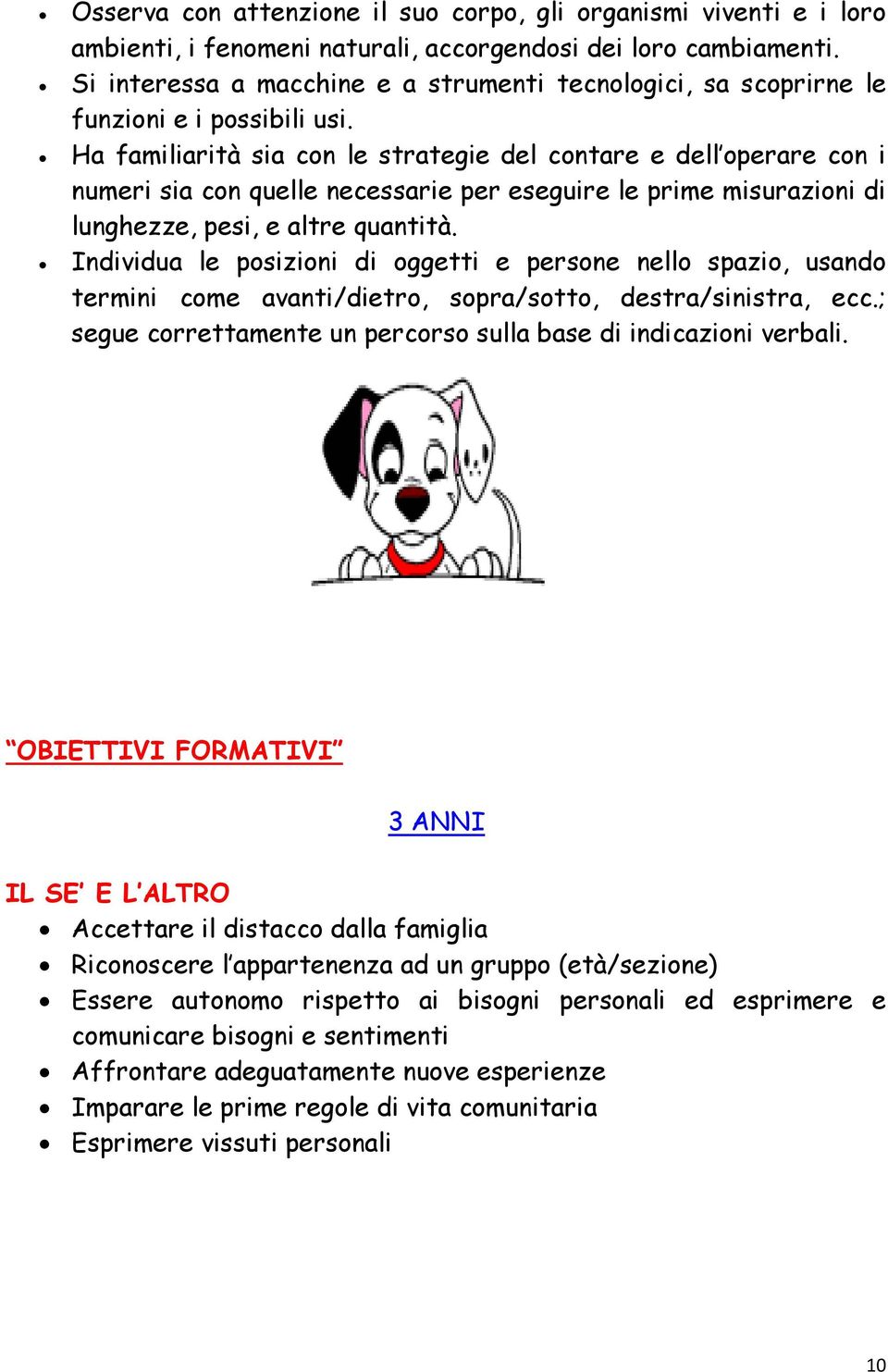 Ha familiarità sia con le strategie del contare e dell operare con i numeri sia con quelle necessarie per eseguire le prime misurazioni di lunghezze, pesi, e altre quantità.