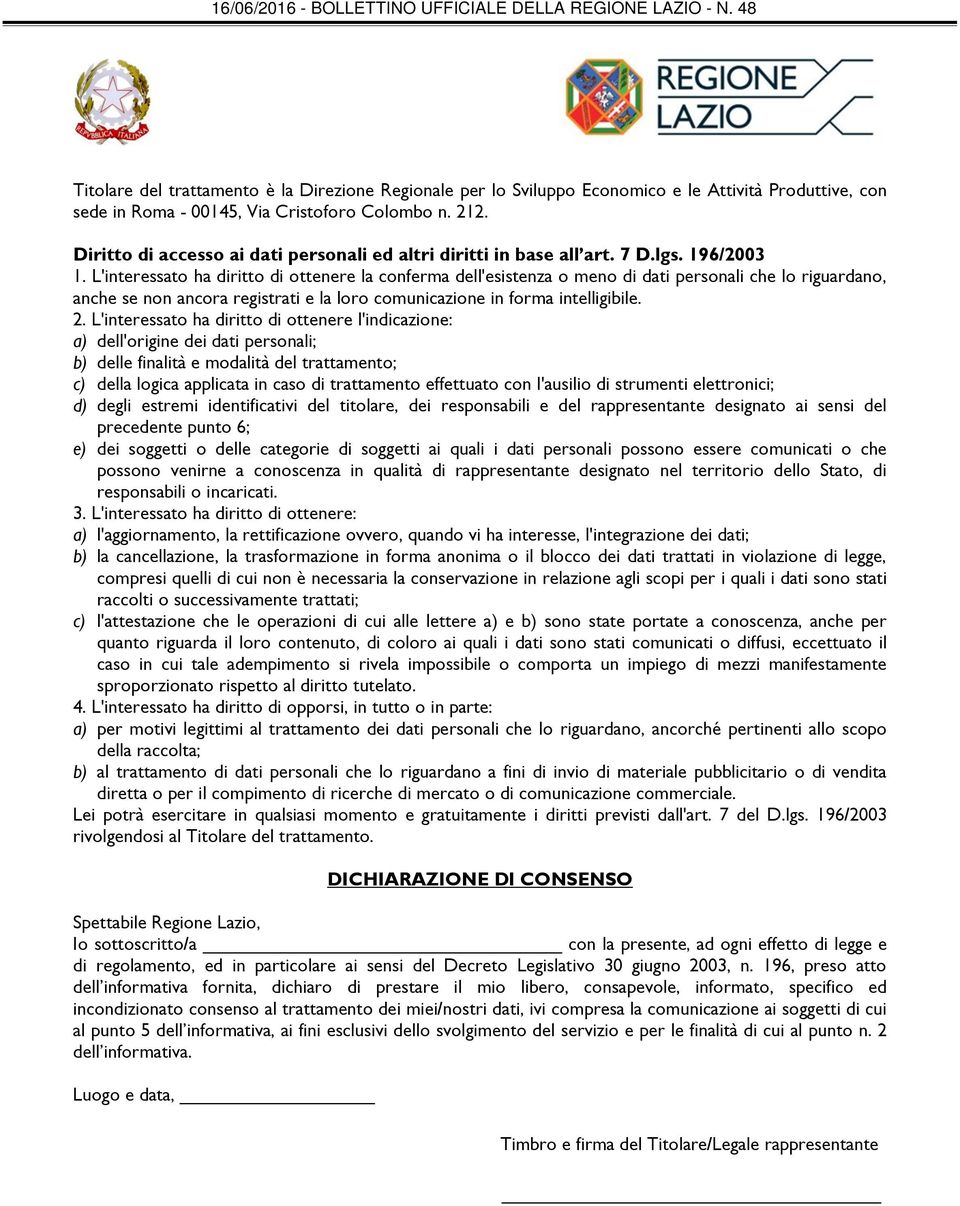 L'interessato ha diritto di ottenere la conferma dell'esistenza o meno di dati personali che lo riguardano, anche se non ancora registrati e la loro comunicazione in forma intelligibile. 2.