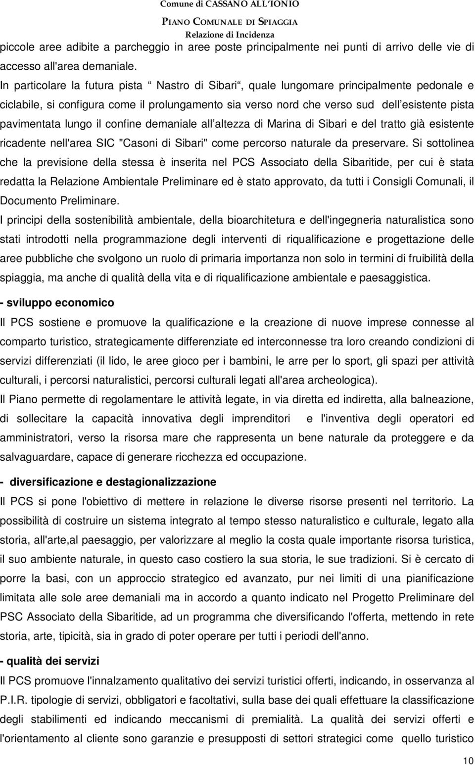 lungo il confine demaniale all altezza di Marina di Sibari e del tratto già esistente ricadente nell'area SIC "Casoni di Sibari" come percorso naturale da preservare.