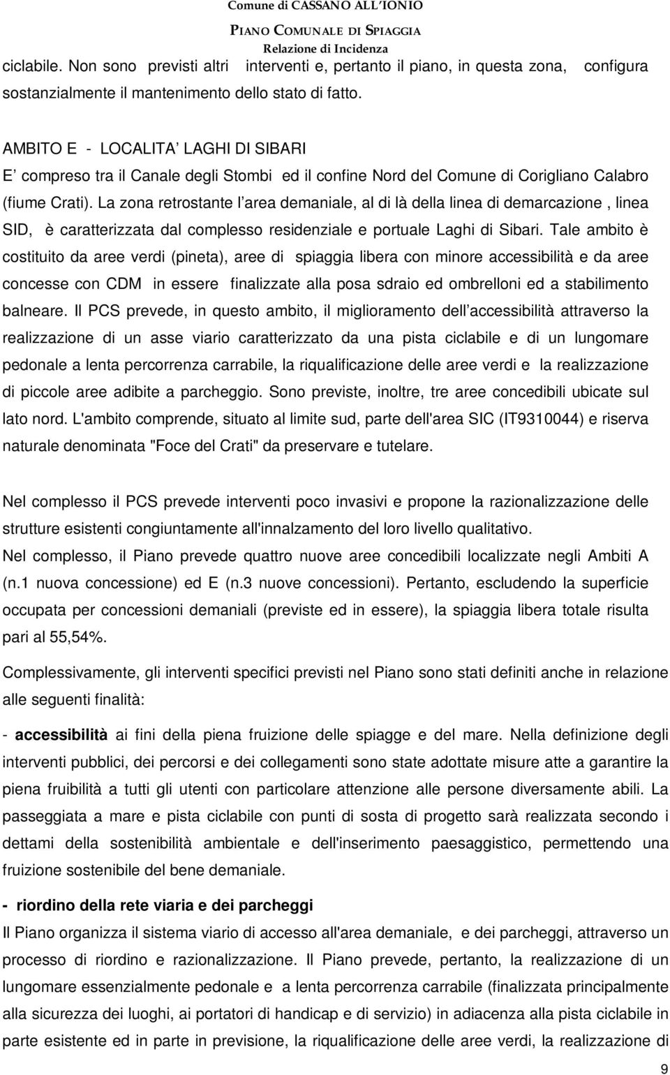 La zona retrostante l area demaniale, al di là della linea di demarcazione, linea SID, è caratterizzata dal complesso residenziale e portuale Laghi di Sibari.