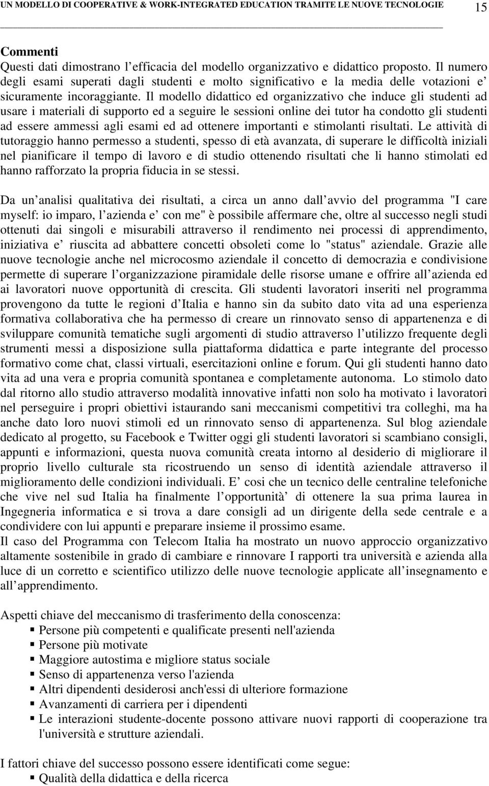 Il modello didattico ed organizzativo che induce gli studenti ad usare i materiali di supporto ed a seguire le sessioni online dei tutor ha condotto gli studenti ad essere ammessi agli esami ed ad