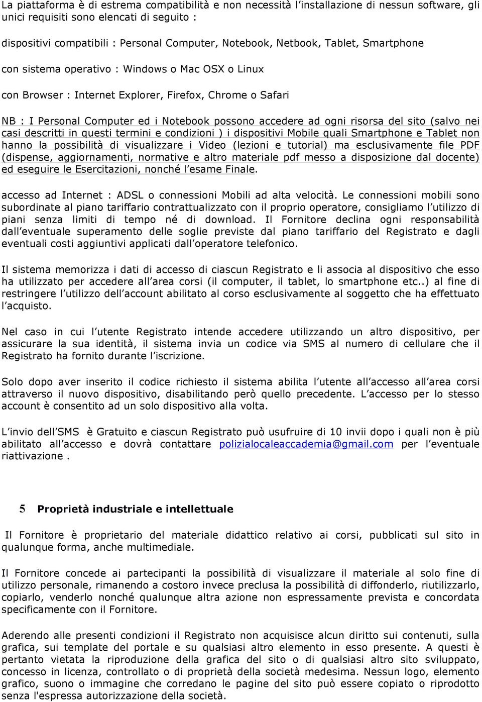 risorsa del sito (salvo nei casi descritti in questi termini e condizioni ) i dispositivi Mobile quali Smartphone e Tablet non hanno la possibilità di visualizzare i Video (lezioni e tutorial) ma