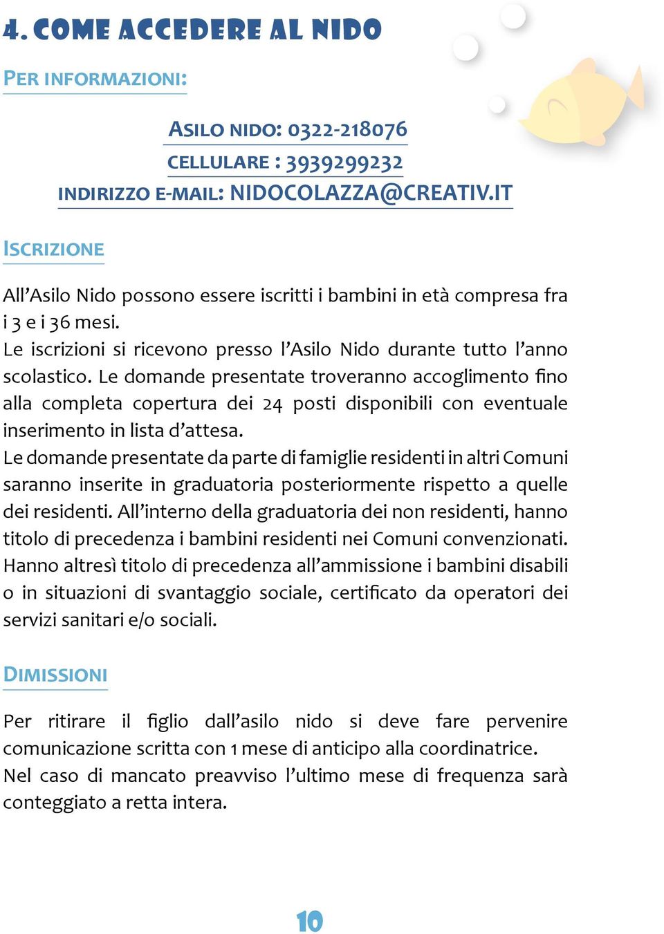 Le domande presentate troveranno accoglimento fino alla completa copertura dei 24 posti disponibili con eventuale inserimento in lista d attesa.