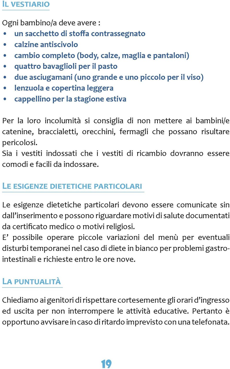 orecchini, fermagli che possano risultare pericolosi. Sia i vestiti indossati che i vestiti di ricambio dovranno essere comodi e facili da indossare.