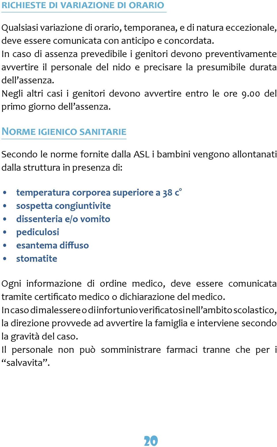 Negli altri casi i genitori devono avvertire entro le ore 9.00 del primo giorno dell assenza.