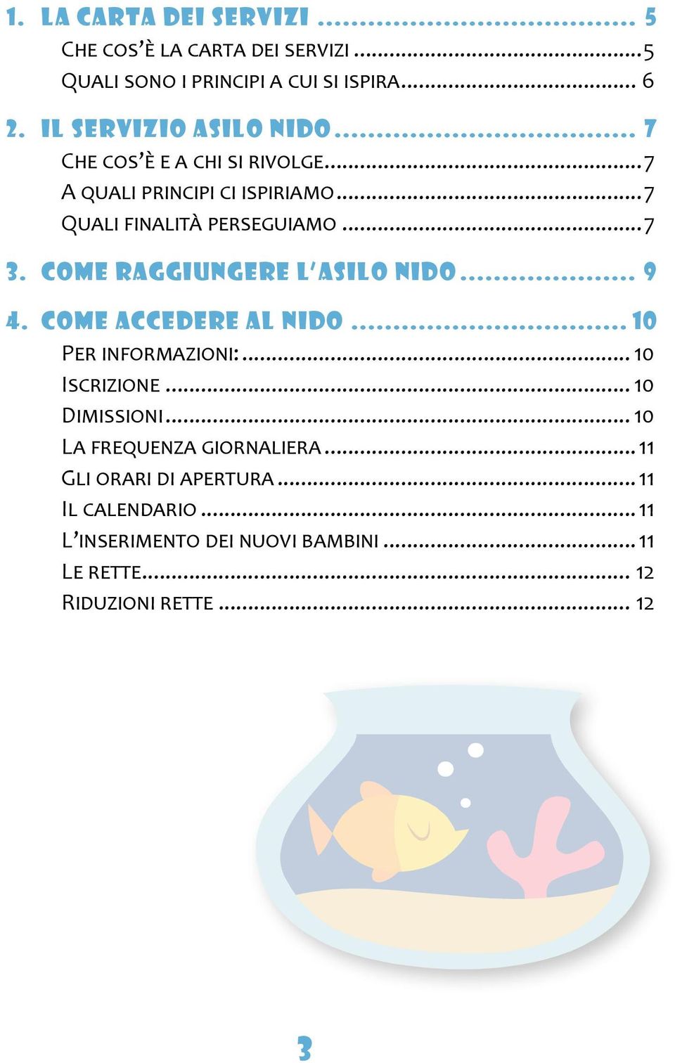 COME RAGGIUNGERE L ASILO NIDO... 9 4. COME ACCEDERE AL NIDO... 10 Per informazioni:... 10 Iscrizione... 10 Dimissioni.