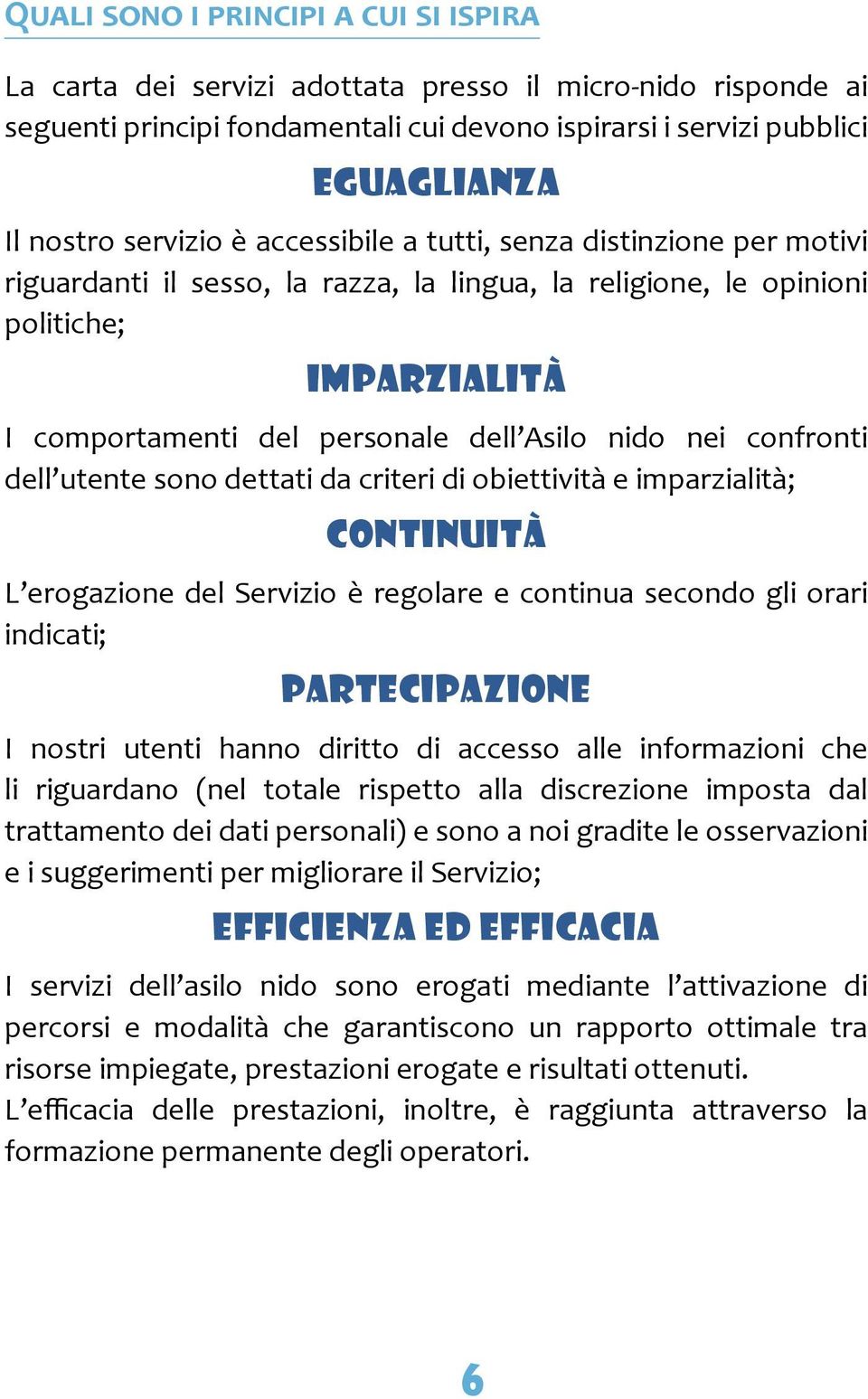 nei confronti dell utente sono dettati da criteri di obiettività e imparzialità; CONTINUITà L erogazione del Servizio è regolare e continua secondo gli orari indicati; PARTECIPAZIONE I nostri utenti