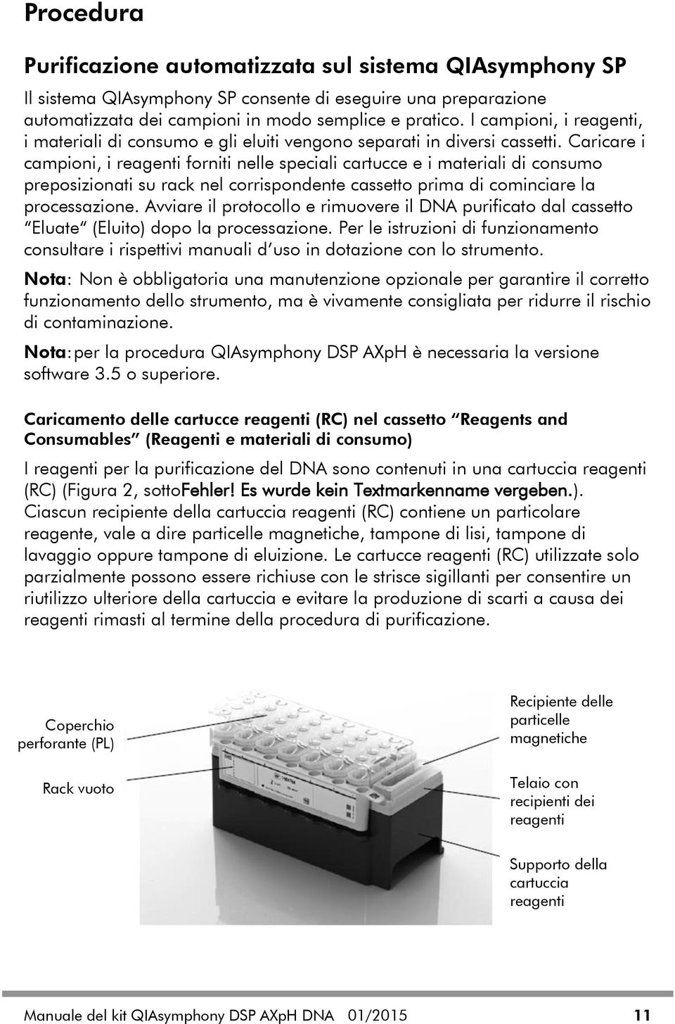 Caricare i campioni, i reagenti forniti nelle speciali cartucce e i materiali di consumo preposizionati su rack nel corrispondente cassetto prima di cominciare la processazione.