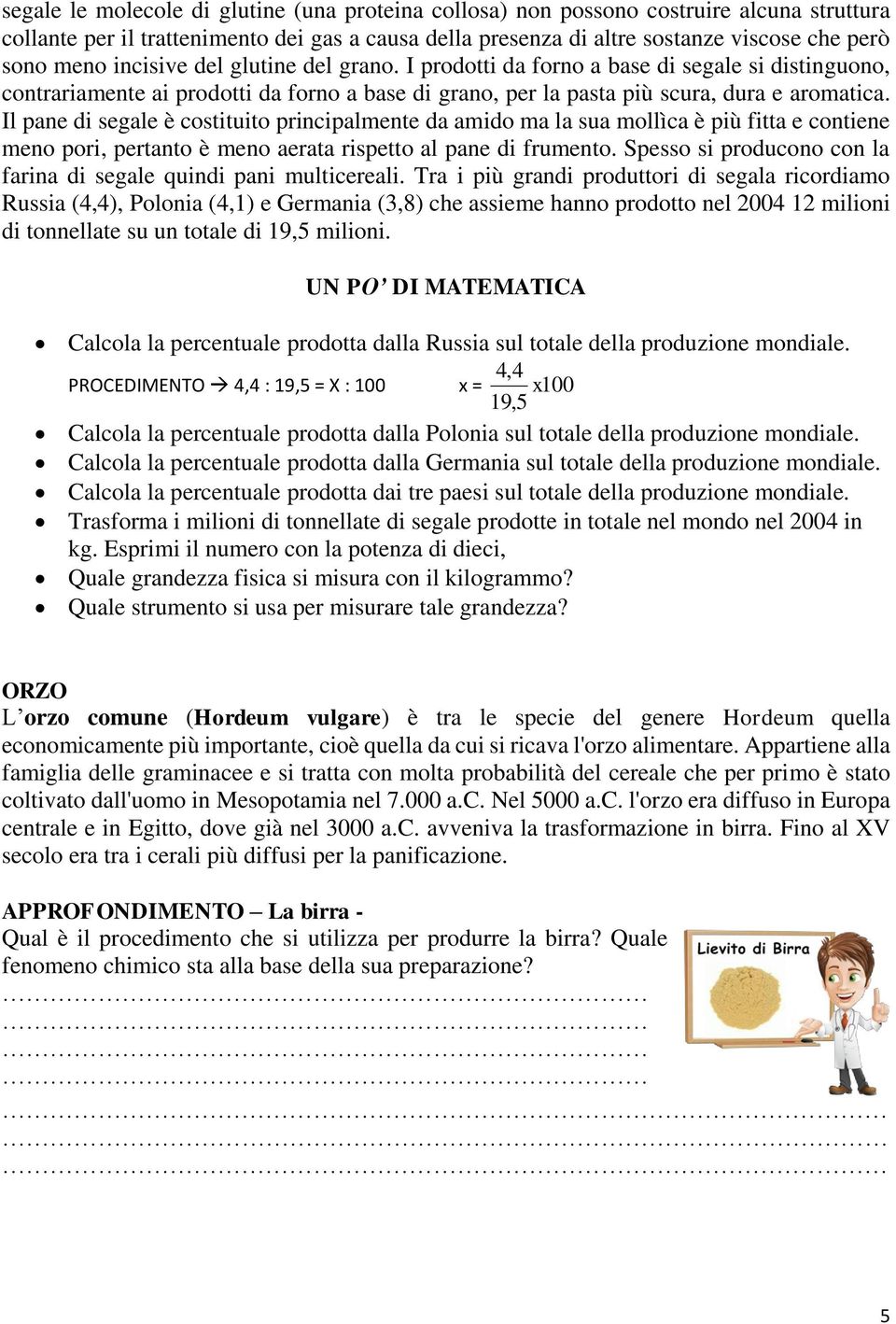 Il pane di segale è costituito principalmente da amido ma la sua mollìca è più fitta e contiene meno pori, pertanto è meno aerata rispetto al pane di frumento.