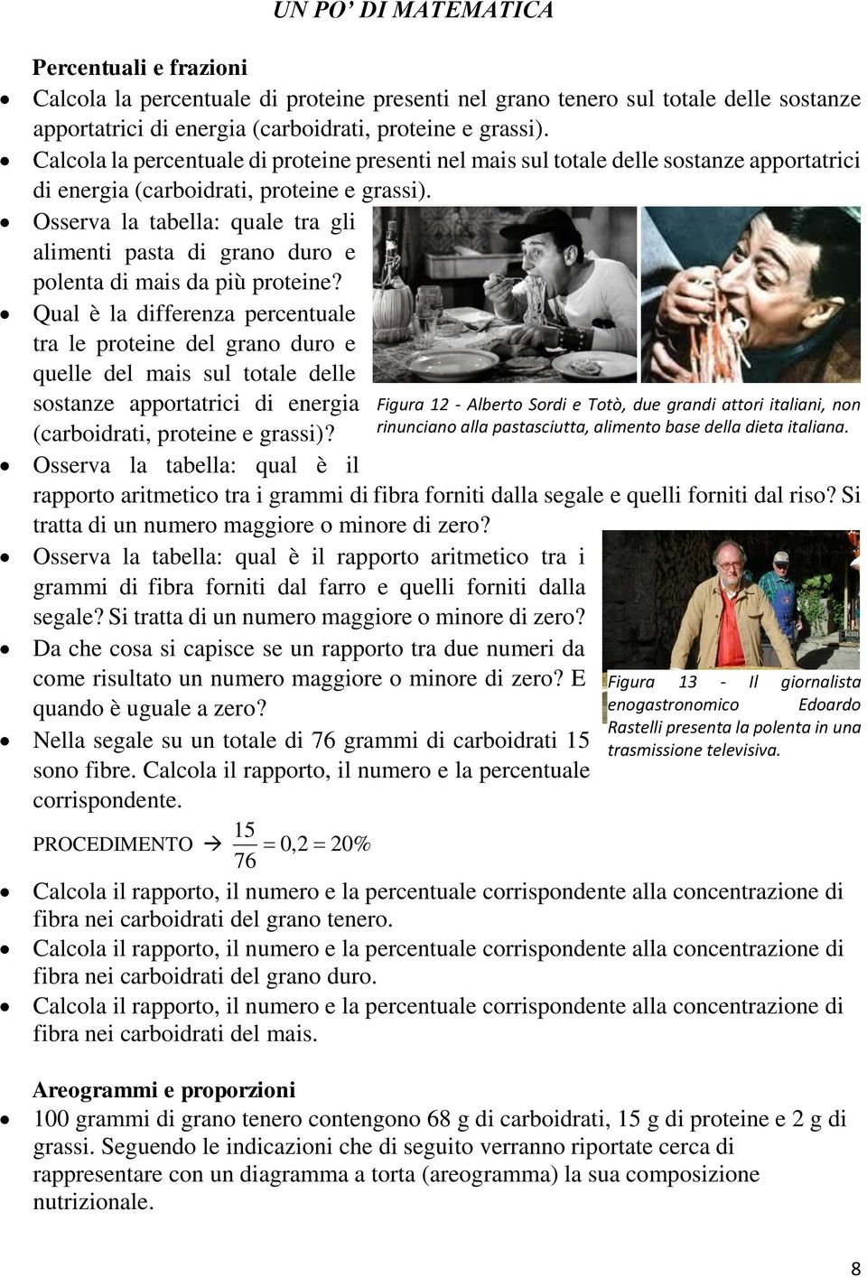 Osserva la tabella: quale tra gli alimenti pasta di grano duro e polenta di mais da più proteine?