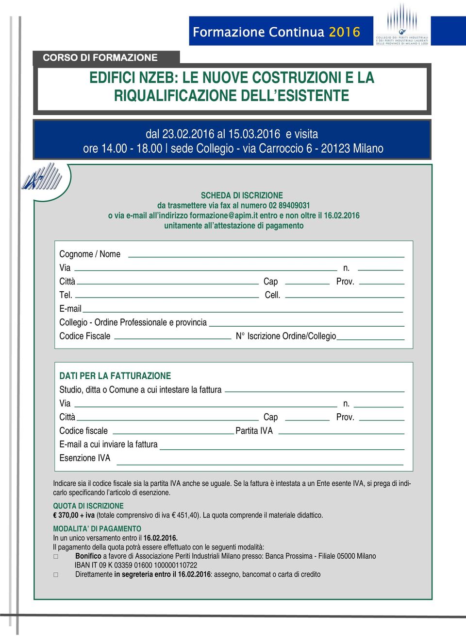 E-mail Collegio - Ordine Professionale e provincia Codice Fiscale N Iscrizione Ordine/Collegio DATI PER LA FATTURAZIONE Studio, ditta o Comune a cui intestare la fattura Via Città Cap Codice fiscale