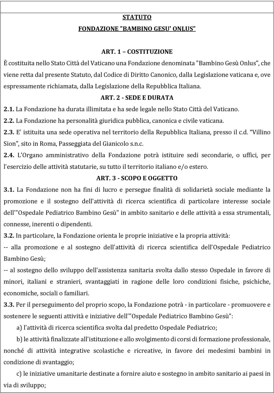 vaticana e, ove espressamente richiamata, dalla Legislazione della Repubblica Italiana. ART. 2 - SEDE E DURATA 2.1. La Fondazione ha durata illimitata e ha sede legale nello Stato Città del Vaticano.