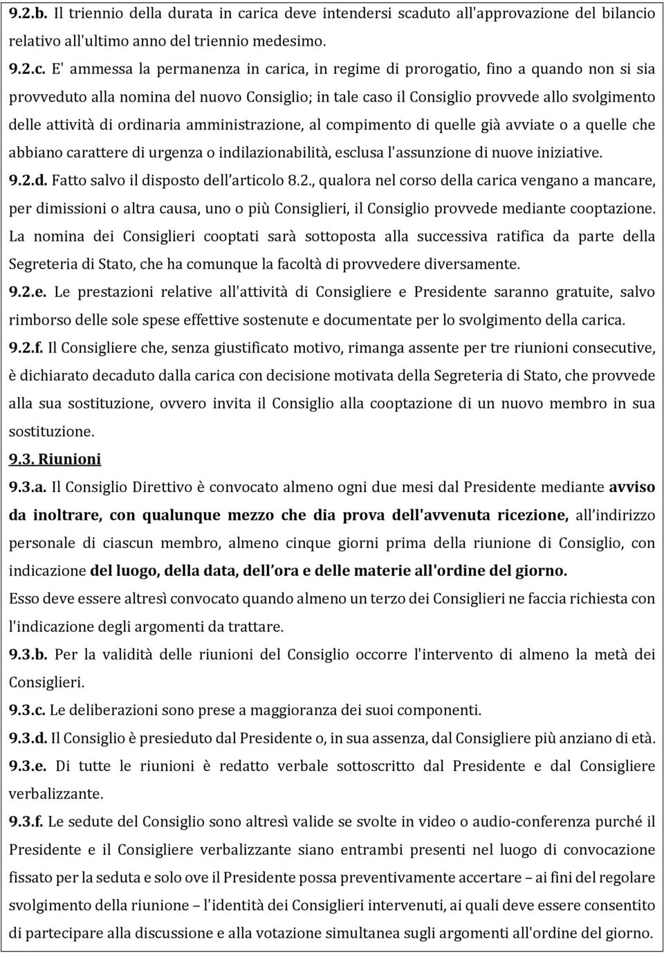 provveduto alla nomina del nuovo Consiglio; in tale caso il Consiglio provvede allo svolgimento delle attività di ordinaria amministrazione, al compimento di quelle già avviate o a quelle che abbiano