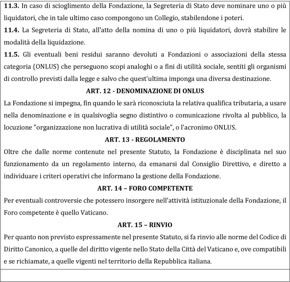 Gli eventuali beni residui saranno devoluti a Fondazioni o associazioni della stessa categoria (ONLUS) che perseguono scopi analoghi o a fini di utilità sociale, sentiti gli organismi di controllo