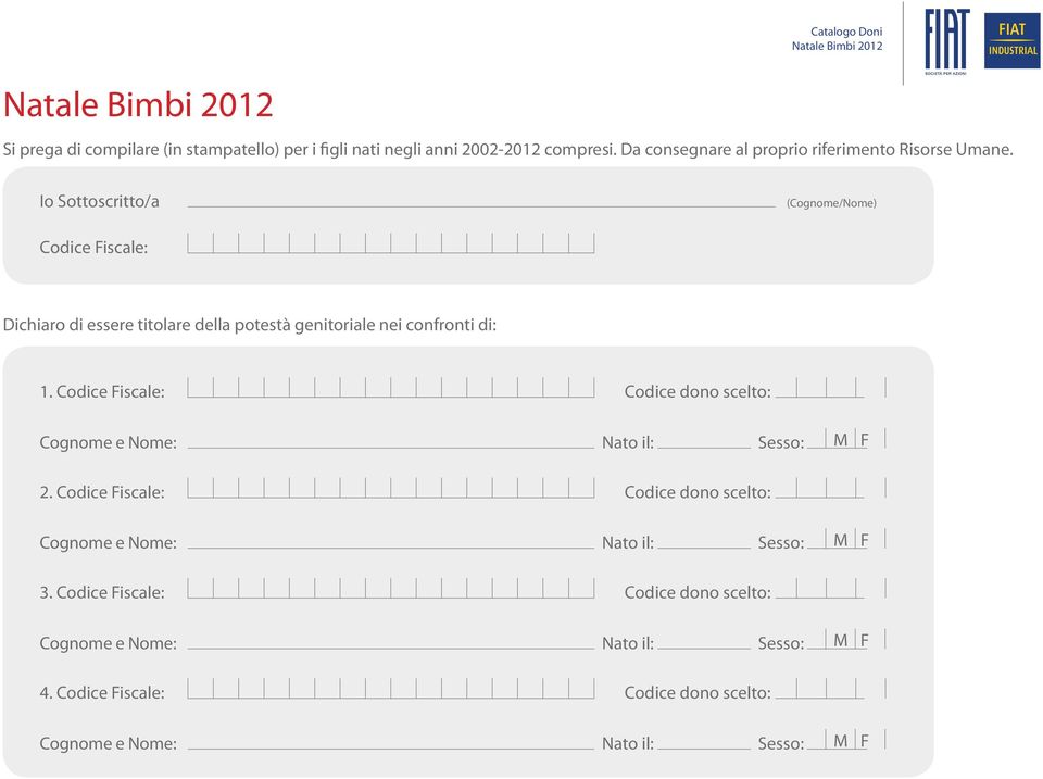 Io Sottoscritto/a (Cognome/Nome) Codice Fiscale: Dichiaro di essere titolare della potestà genitoriale nei confronti di: 1.