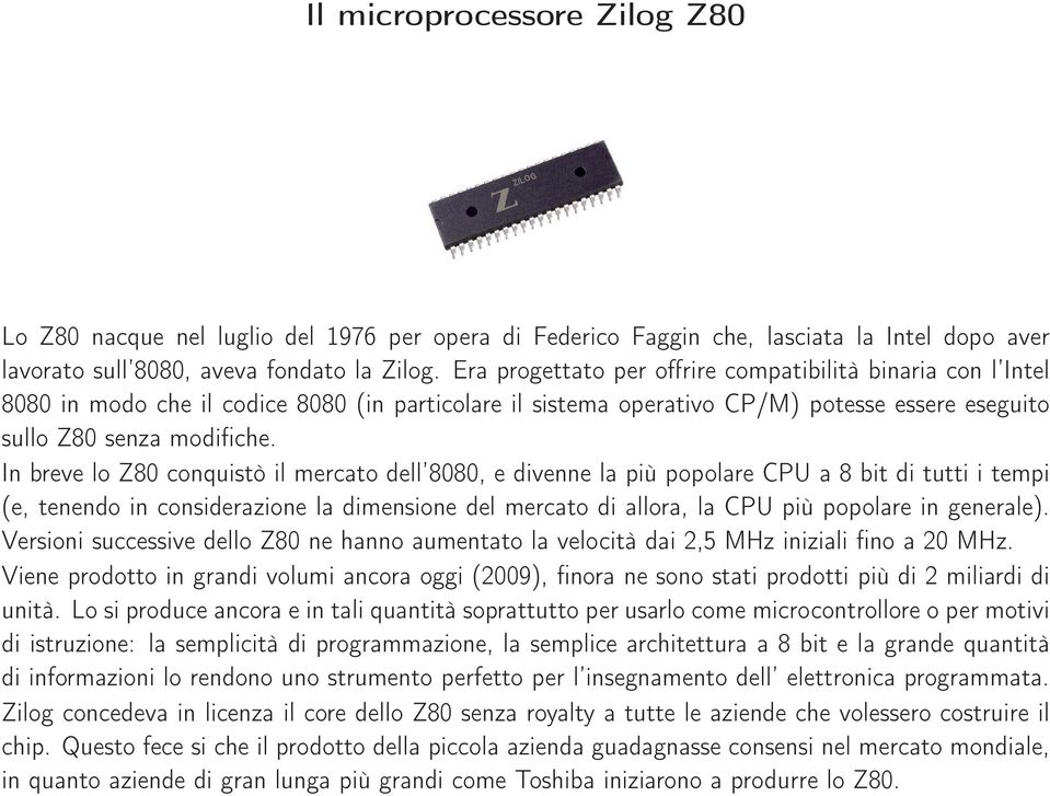 In breve lo Z80 conquistò il mercato dell 8080, e divenne la più popolare CPU a 8 bit di tutti i tempi (e, tenendo in considerazione la dimensione del mercato di allora, la CPU più popolare in