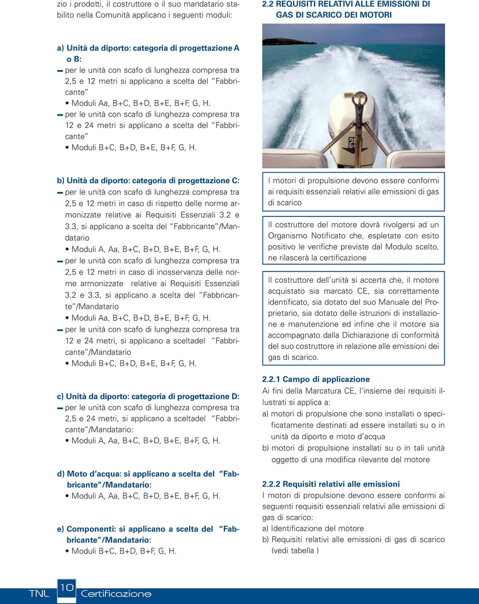 scelta del Fabbricante Moduli Aa, B+C, B+D, B+E, B+F, G, H. per le unità con scafo di lunghezza compresa tra 12 e 24 metri si applicano a scelta del Fabbricante Moduli B+C, B+D, B+E, B+F, G, H.