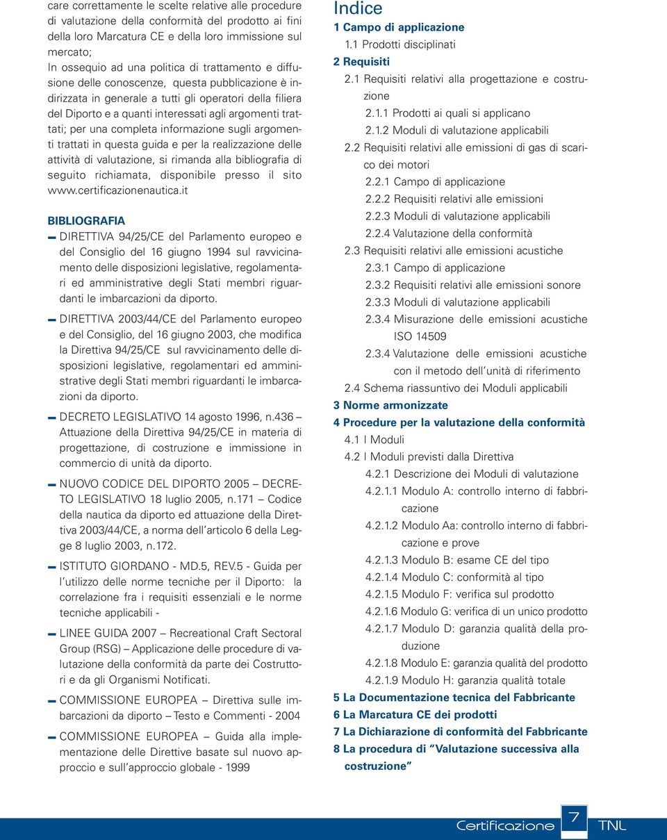 completa informazione sugli argomenti trattati in questa guida e per la realizzazione delle attività di valutazione, si rimanda alla bibliografia di seguito richiamata, disponibile presso il sito www.