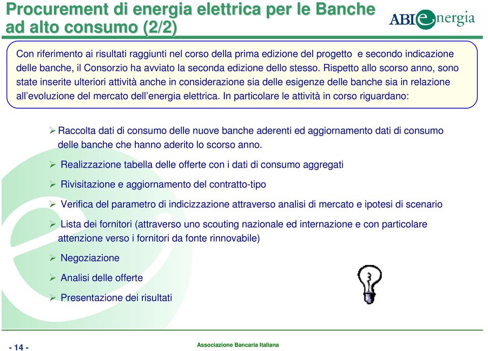 Rispetto allo scorso anno, sono state inserite ulteriori attività anche in considerazione sia delle esigenze delle banche sia in relazione all evoluzione del mercato dell energia elettrica.