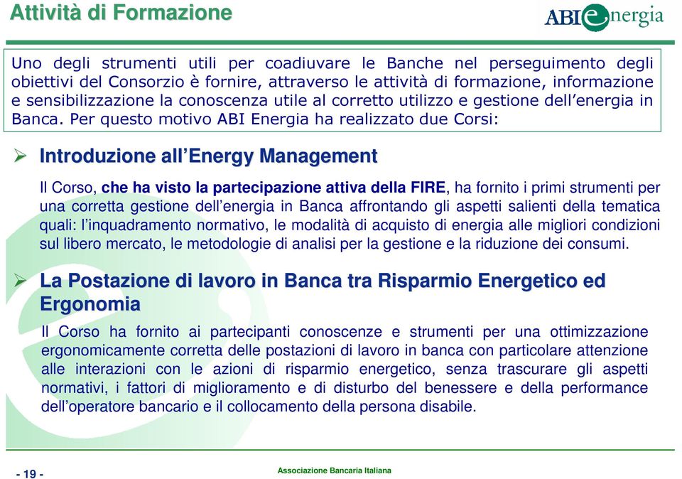 Per questo motivo ABI Energia ha realizzato due Corsi: Introduzione all Energy Management Il Corso, che ha visto la partecipazione attiva della FIRE, ha fornito i primi strumenti per una corretta