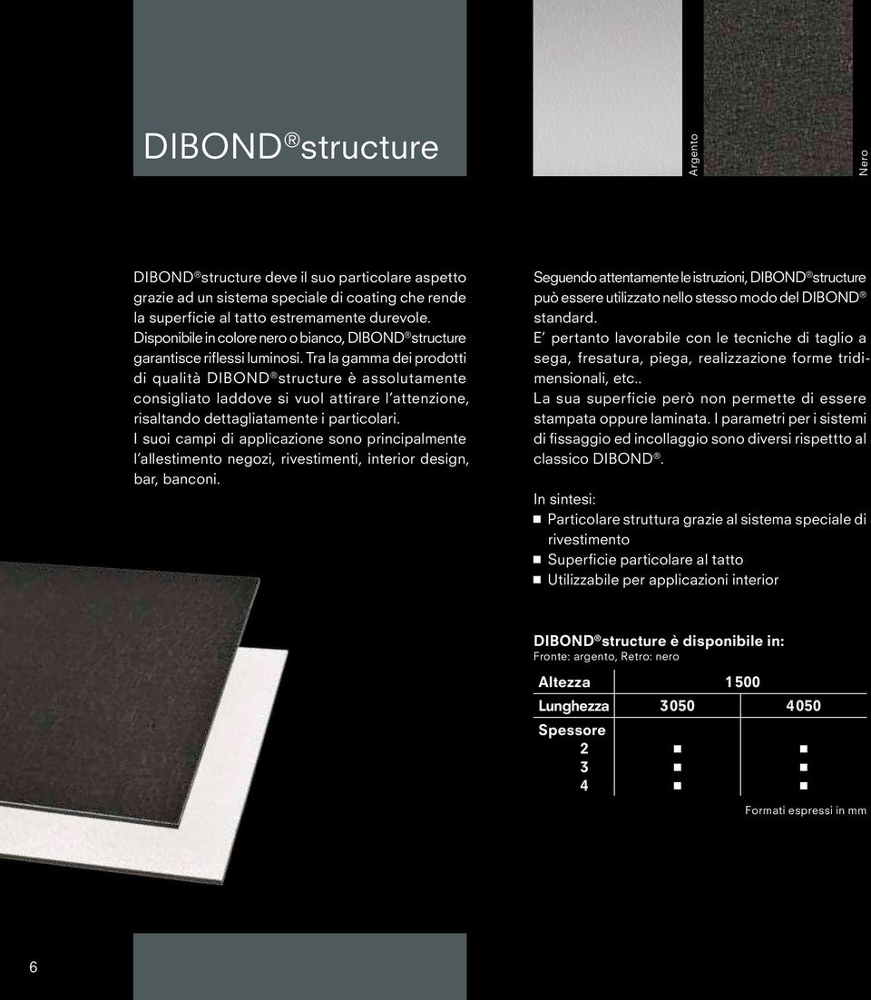 Tra la gamma dei prodotti di qualità DIBOND structure è assolutamente consigliato laddove si vuol attirare l attenzione, risaltando dettagliatamente i particolari.