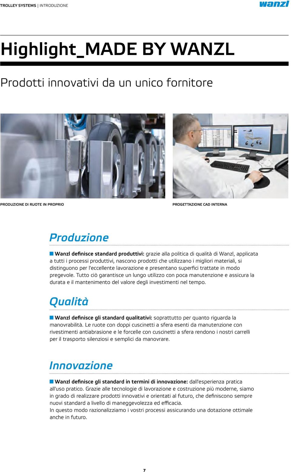 superfici trattate in modo pregevole. Tutto ciò garantisce un lungo utilizzo con poca manutenzione e assicura la durata e il mantenimento del valore degli investimenti nel tempo.