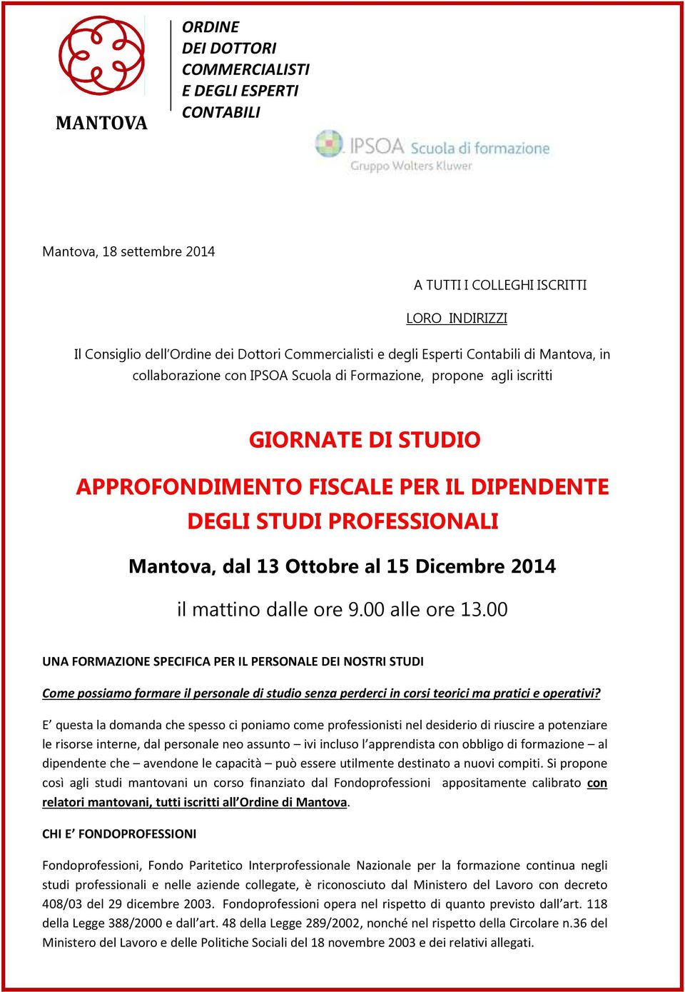 00 alle ore 13.00 UNA FORMAZIONE SPECIFICA PER IL PERSONALE DEI NOSTRI STUDI Come possiamo formare il personale di studio senza perderci in corsi teorici ma pratici e operativi?