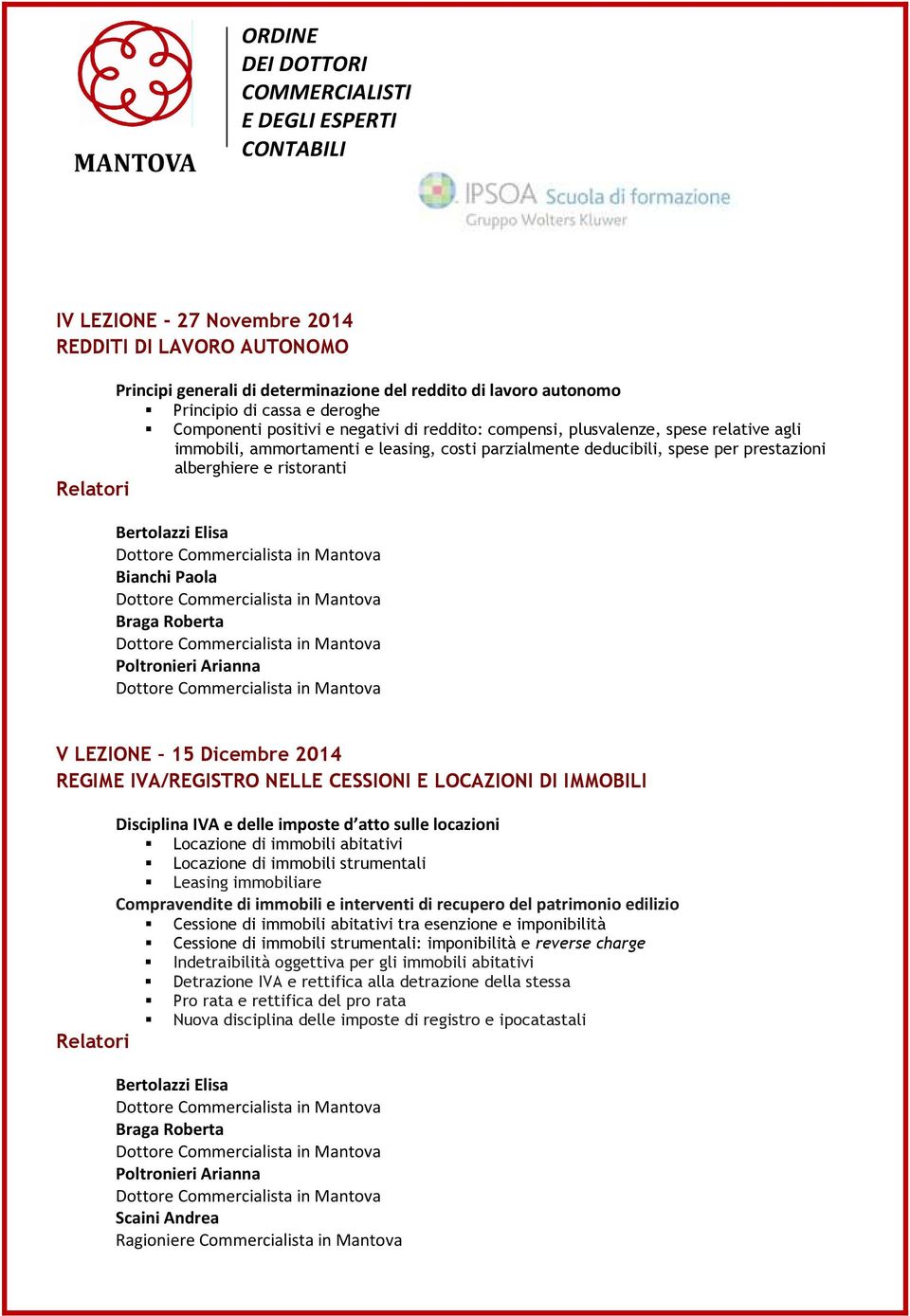 Poltronieri Arianna V LEZIONE 15 Dicembre 2014 REGIME IVA/REGISTRO NELLE CESSIONI E LOCAZIONI DI IMMOBILI Disciplina IVA e delle imposte d atto sulle locazioni Locazione di immobili abitativi