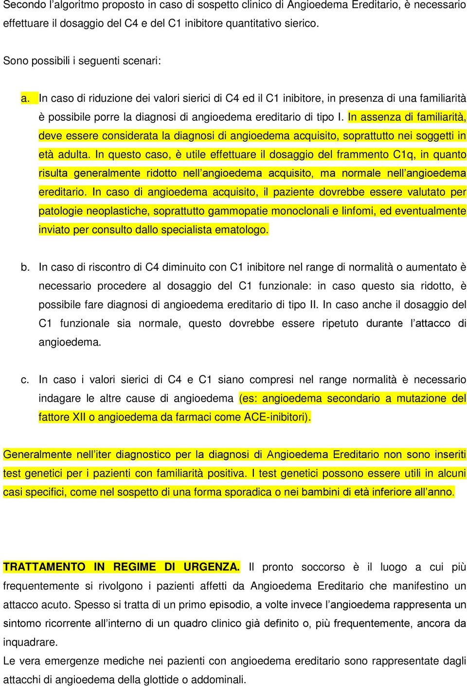 In assenza di familiarità, deve essere considerata la diagnosi di angioedema acquisito, soprattutto nei soggetti in età adulta.