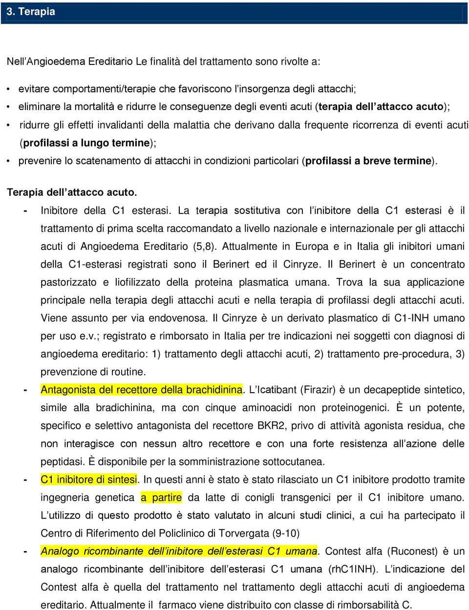 prevenire lo scatenamento di attacchi in condizioni particolari (profilassi a breve termine). Terapia dell attacco acuto. - Inibitore della C1 esterasi.