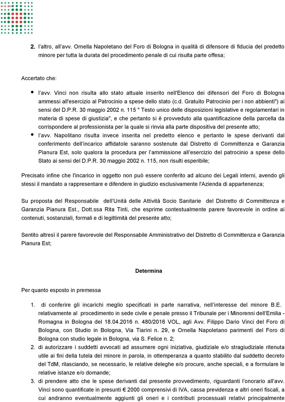 Vinci non risulta allo stato attuale inserito nell'elenco dei difensori del Foro di Bologna ammessi all'esercizio al Patrocinio a spese dello stato (c.d. Gratuito Patrocinio per i non abbienti") ai sensi del D.