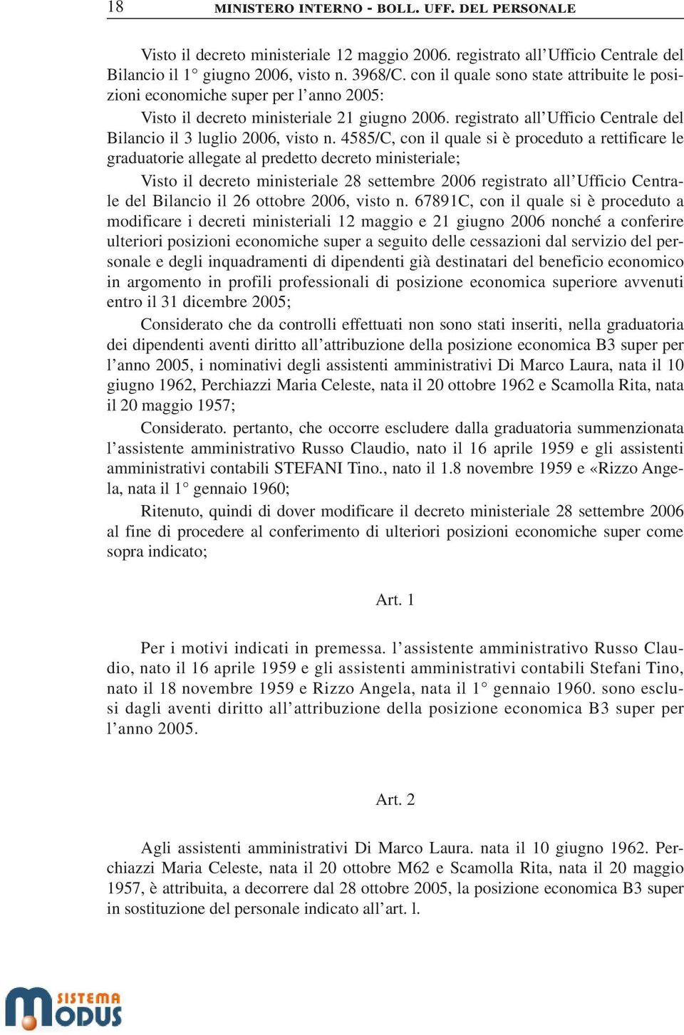 4585/C, con il quale si è proceduto a rettificare le graduatorie allegate al predetto decreto ministeriale; Visto il decreto ministeriale 28 settembre 2006 registrato all Ufficio Centrale del