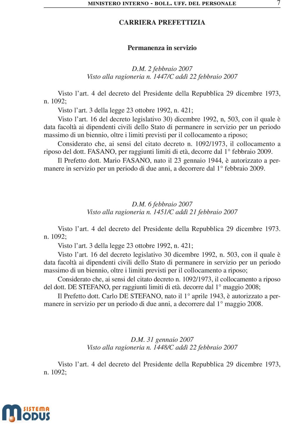 16 del decreto legislativo 30) dicembre 1992, n, 503, con il quale è data facoltà ai dipendenti civili dello Stato di permanere in servizio per un periodo massimo di un biennio, oltre i limiti