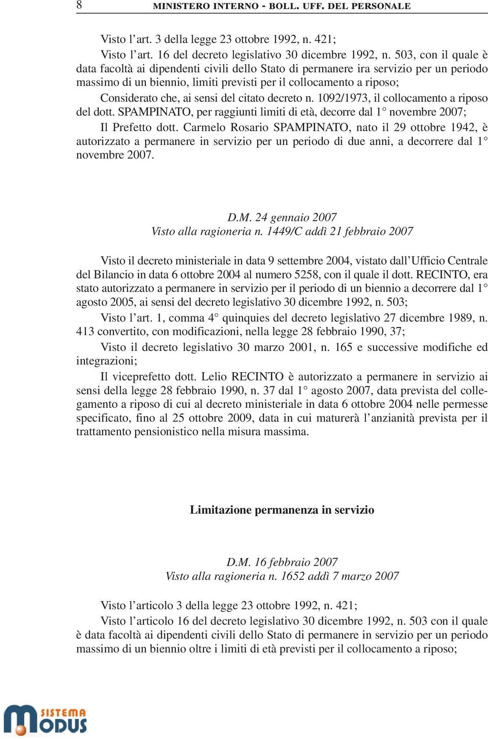 sensi del citato decreto n. 1092/1973, il collocamento a riposo del dott. SPAMPINATO, per raggiunti limiti di età, decorre dal 1 novembre 2007; Il Prefetto dott.