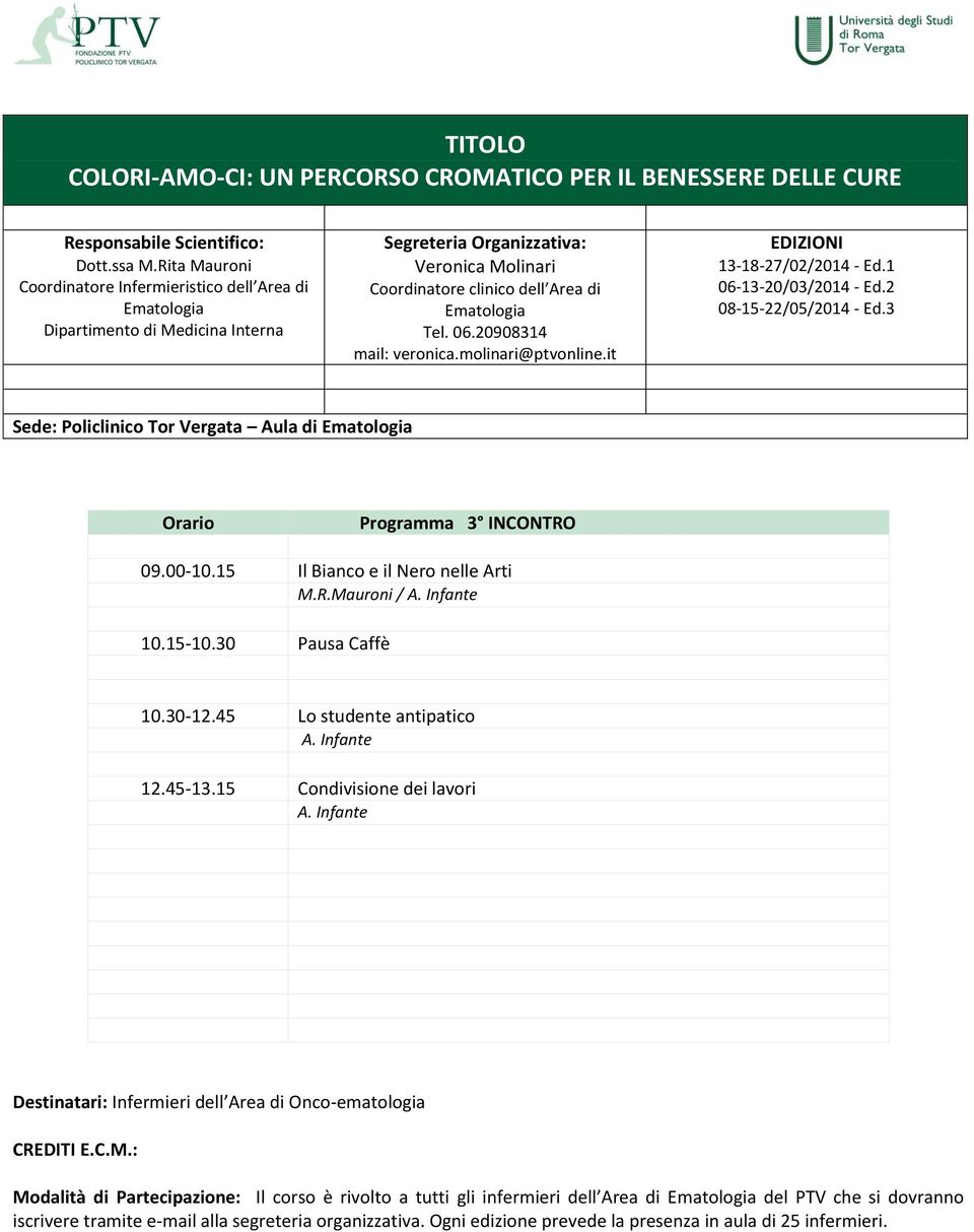 20908314 mail: veronica.molinari@ptvonline.it EDIZIONI 13-18-27/02/2014 - Ed.1 06-13-20/03/2014 - Ed.2 08-15-22/05/2014 - Ed.3 Sede: Aula di Ematologia Orario Programma 3 INCONTRO 09.00-10.