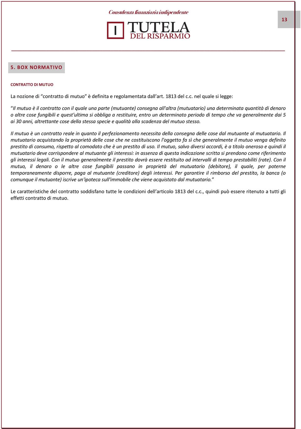 c. nel quale si legge: Il mutuo è il contratto con il quale una parte (mutuante) consegna all'altra (mutuatario) una determinata quantità di denaro o altre cose fungibili e quest'ultima si obbliga a