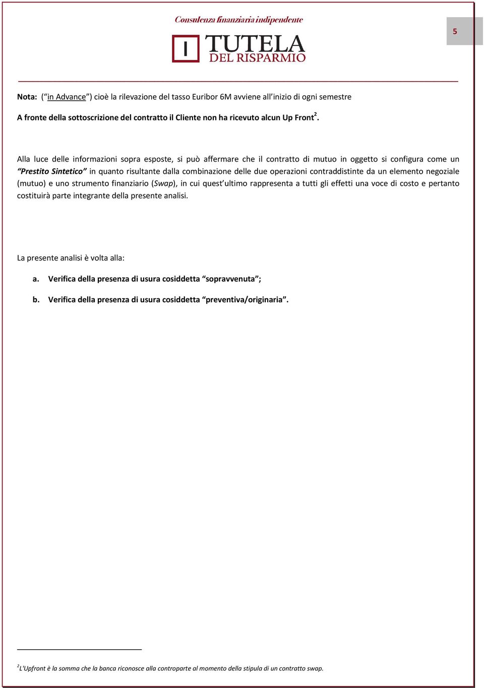 contraddistinte da un elemento negoziale (mutuo) e uno strumento finanziario (Swap), in cui quest ultimo rappresenta a tutti gli effetti una voce di costo e pertanto costituirà parte integrante della