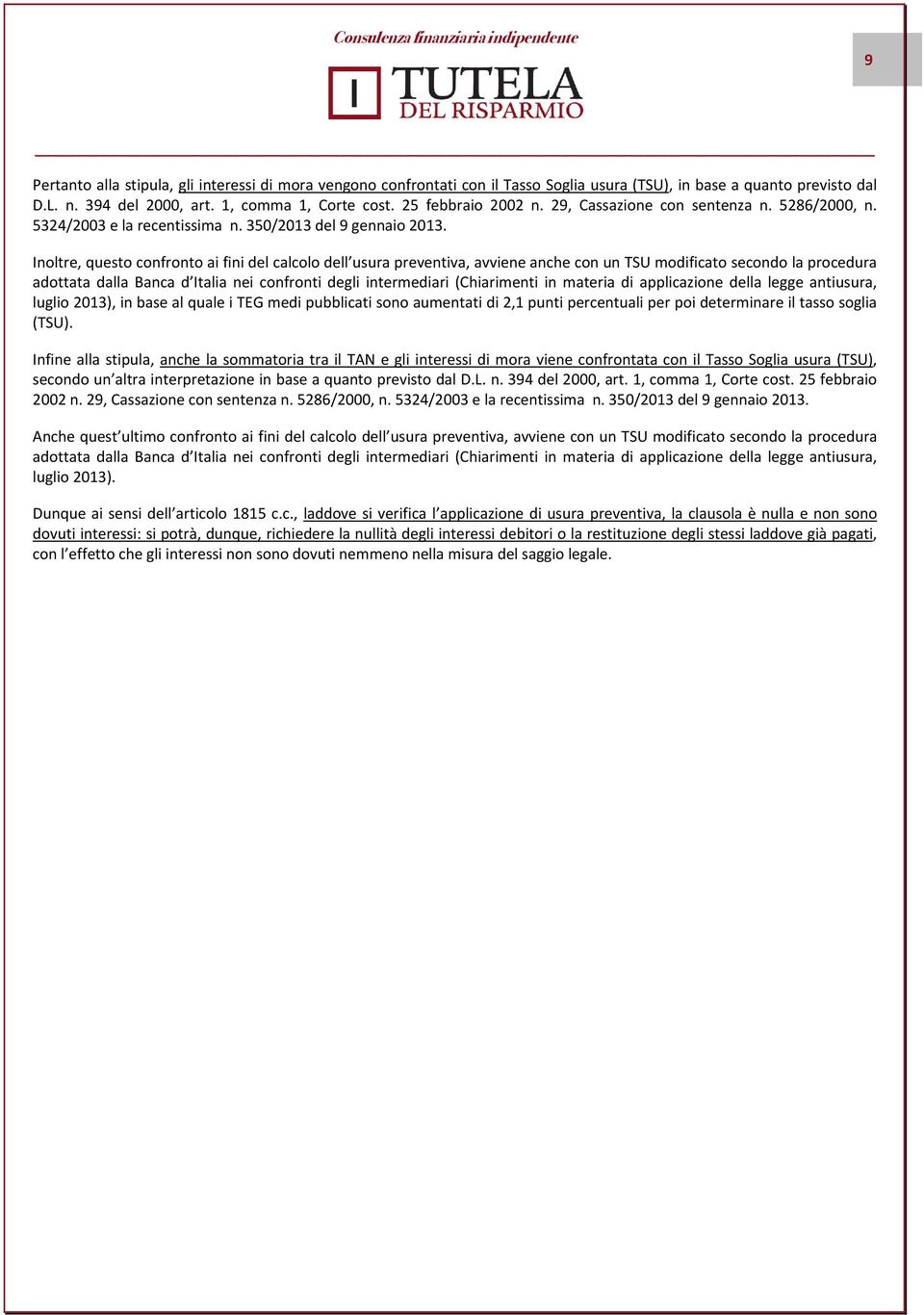 Inoltre, questo confronto ai fini del calcolo dell usura preventiva, avviene anche con un TSU modificato secondo la procedura adottata dalla Banca d Italia nei confronti degli intermediari