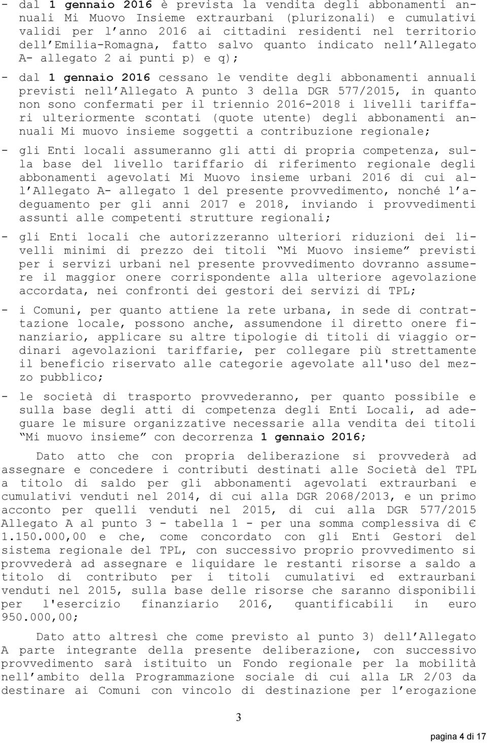 577/2015, in quanto non sono confermati per il triennio 2016-2018 i livelli tariffari ulteriormente scontati (quote utente) degli abbonamenti annuali Mi muovo insieme soggetti a contribuzione