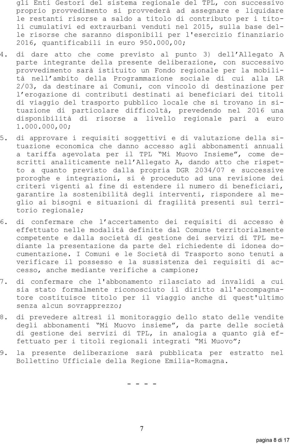 di dare atto che come previsto al punto 3) dell Allegato A parte integrante della presente deliberazione, con successivo provvedimento sarà istituito un Fondo regionale per la mobilità nell ambito