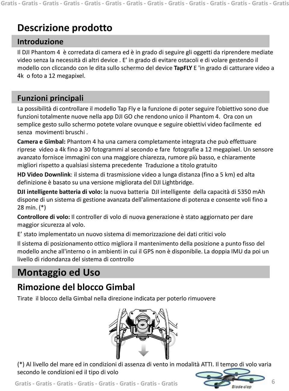 Funzioni principali La possibilità di controllare il modello TapFlye la funzione di poter seguire l obiettivo sono due funzioni totalmente nuove nella appdji GO che rendono unico il Phantom4.