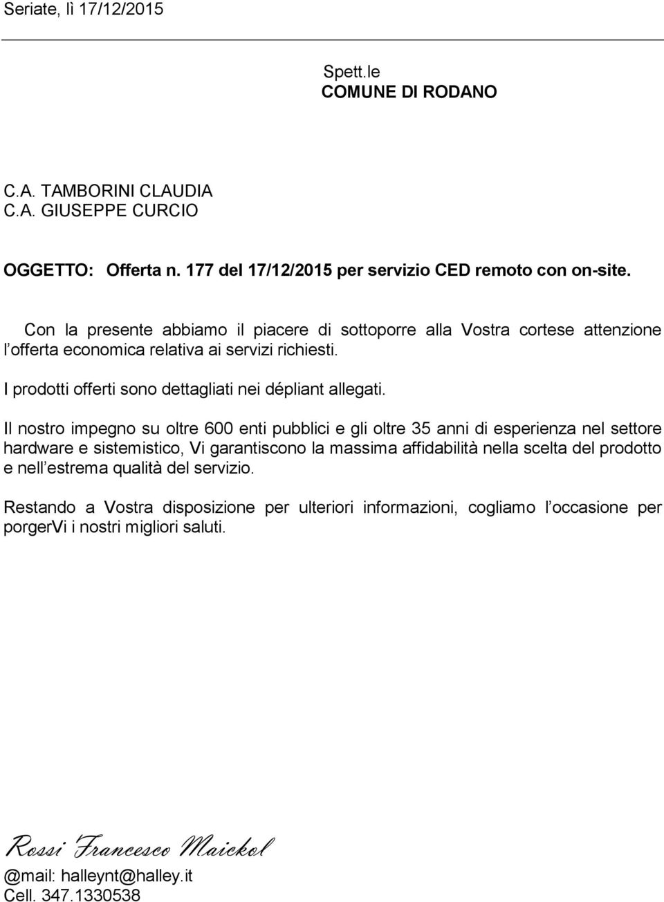 Il nostro impegno su oltre 600 enti pubblici e gli oltre 35 anni di esperienza nel settore hardware e sistemistico, Vi garantiscono la massima affidabilità nella scelta del prodotto e nell