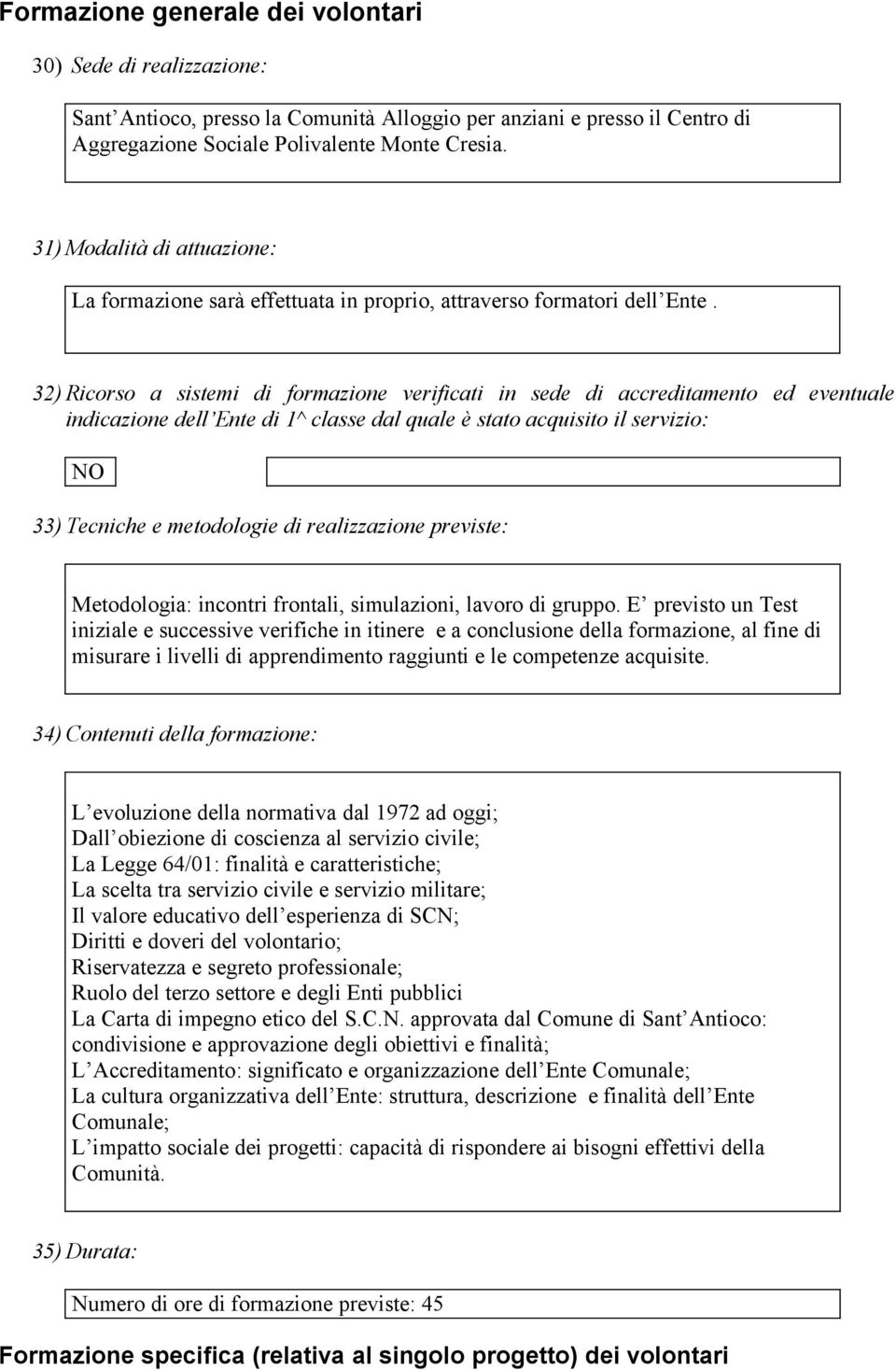 32) Ricorso a sistemi di formazione verificati in sede di accreditamento ed eventuale indicazione dell Ente di 1^ classe dal quale è stato acquisito il servizio: NO 33) Tecniche e metodologie di