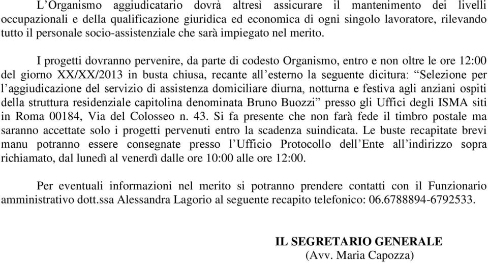 I progetti dovranno pervenire, da parte di codesto Organismo, entro e non oltre le ore 12:00 del giorno XX/XX/2013 in busta chiusa, recante all esterno la seguente dicitura: Selezione per l