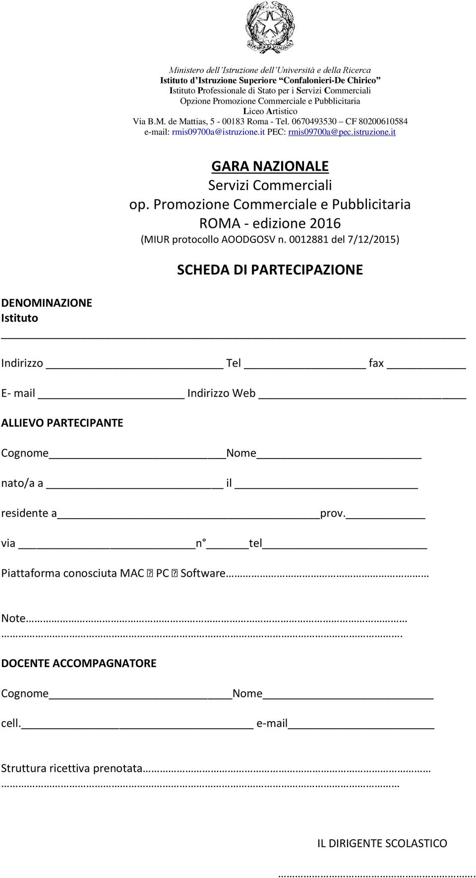 0012881 del 7/12/2015) SCHEDA DI PARTECIPAZIONE DENOMINAZIONE Istituto Indirizzo Tel fax E- mail Indirizzo Web