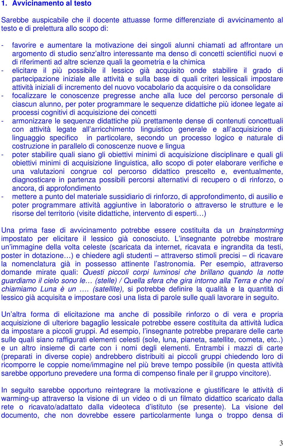 più possibile il lessico già acquisito onde stabilire il grado di partecipazione iniziale alle attività e sulla base di quali criteri lessicali impostare attività iniziali di incremento del nuovo