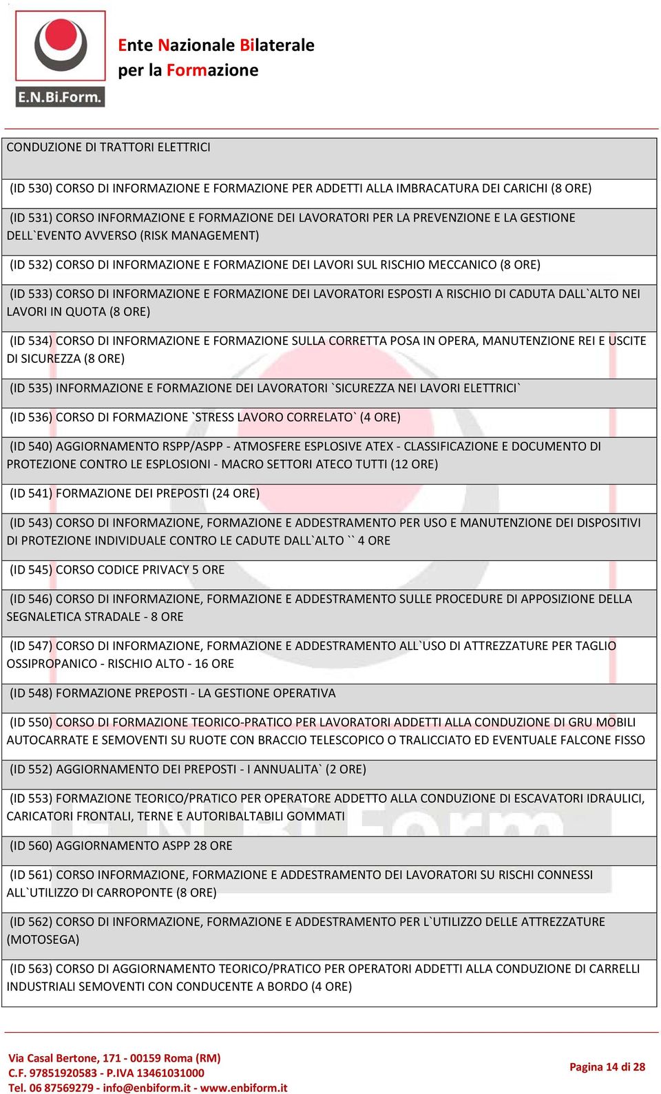 RISCHIO DI CADUTA DALL`ALTO NEI LAVORI IN QUOTA (8 (ID 534) CORSO DI INFORMAZIONE E FORMAZIONE SULLA CORRETTA POSA IN OPERA, MANUTENZIONE REI E USCITE DI SICUREZZA (8 (ID 535) INFORMAZIONE E